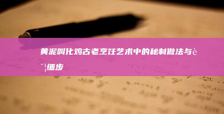 黄泥叫化鸡：古老烹饪艺术中的秘制做法与详细步骤